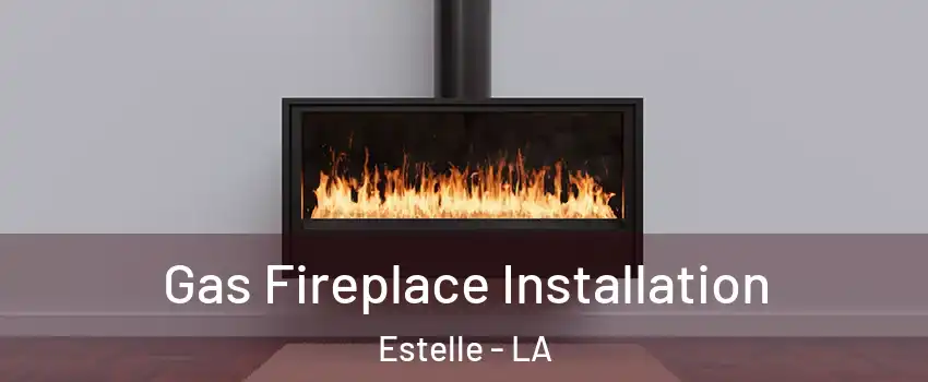  Gas Fireplace Installation Estelle - LA